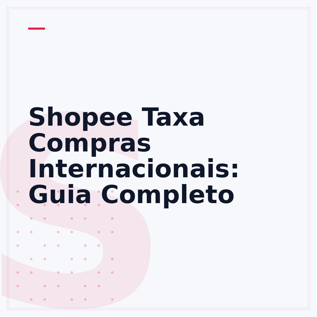 Shopee Taxa Compras Internacionais: Guia Completo