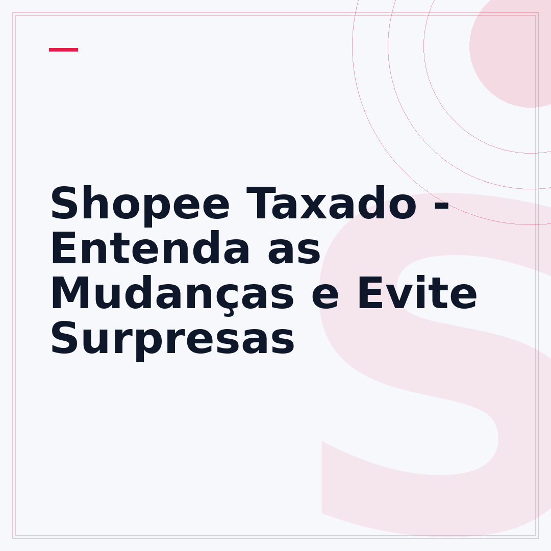 Shopee Taxado - Entenda as Mudanças e Evite Surpresas