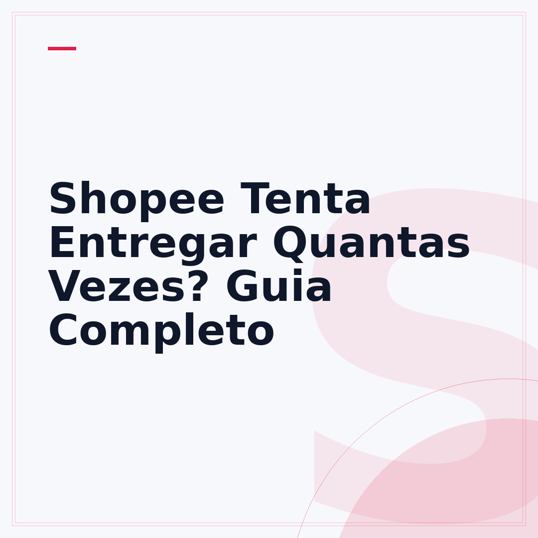 Shopee Tenta Entregar Quantas Vezes? Guia Completo