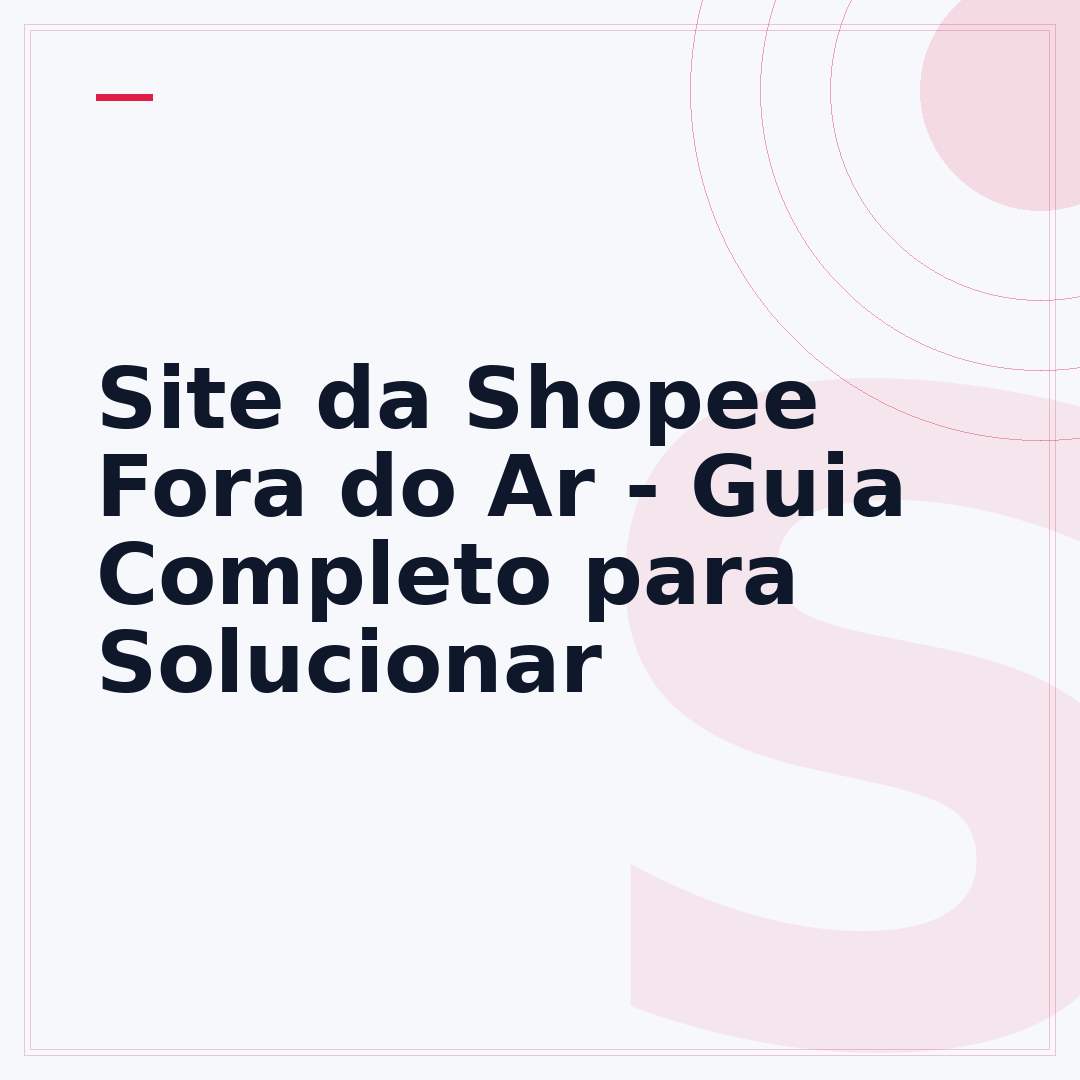 Site da Shopee Fora do Ar - Guia Completo para Solucionar