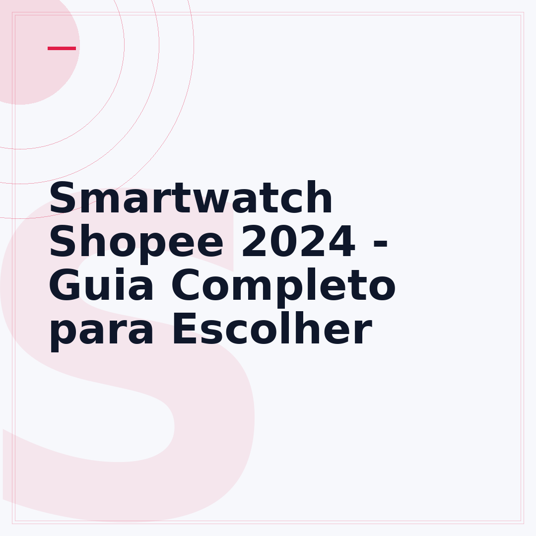 Smartwatch Shopee 2024 - Guia Completo para Escolher