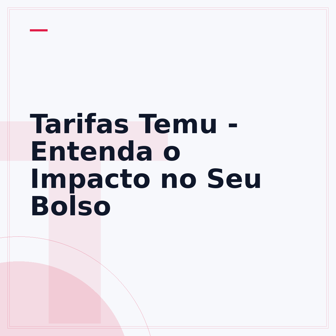 Tarifas Temu - Entenda o Impacto no Seu Bolso
