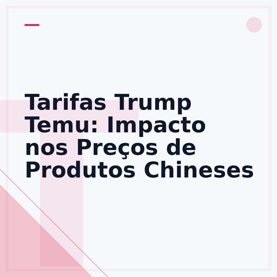 Tarifas Trump Temu: Impacto nos Preços de Produtos Chineses