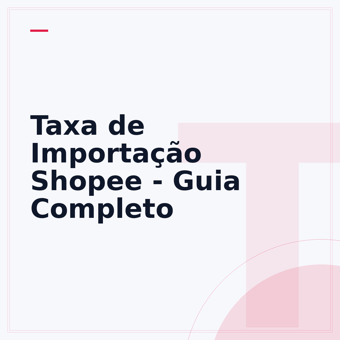 Taxa de Importação Shopee - Guia Completo