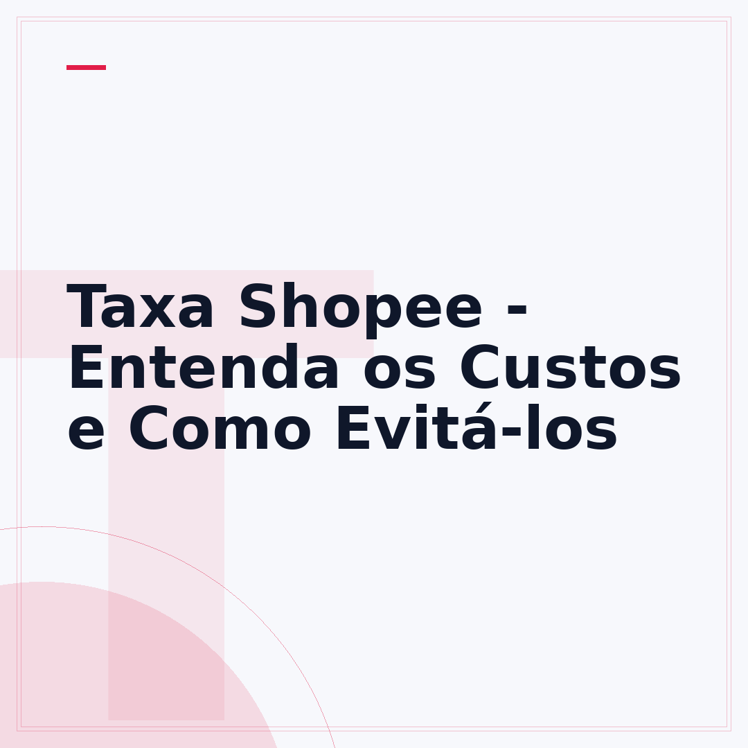 Taxa Shopee - Entenda os Custos e Como Evitá-los