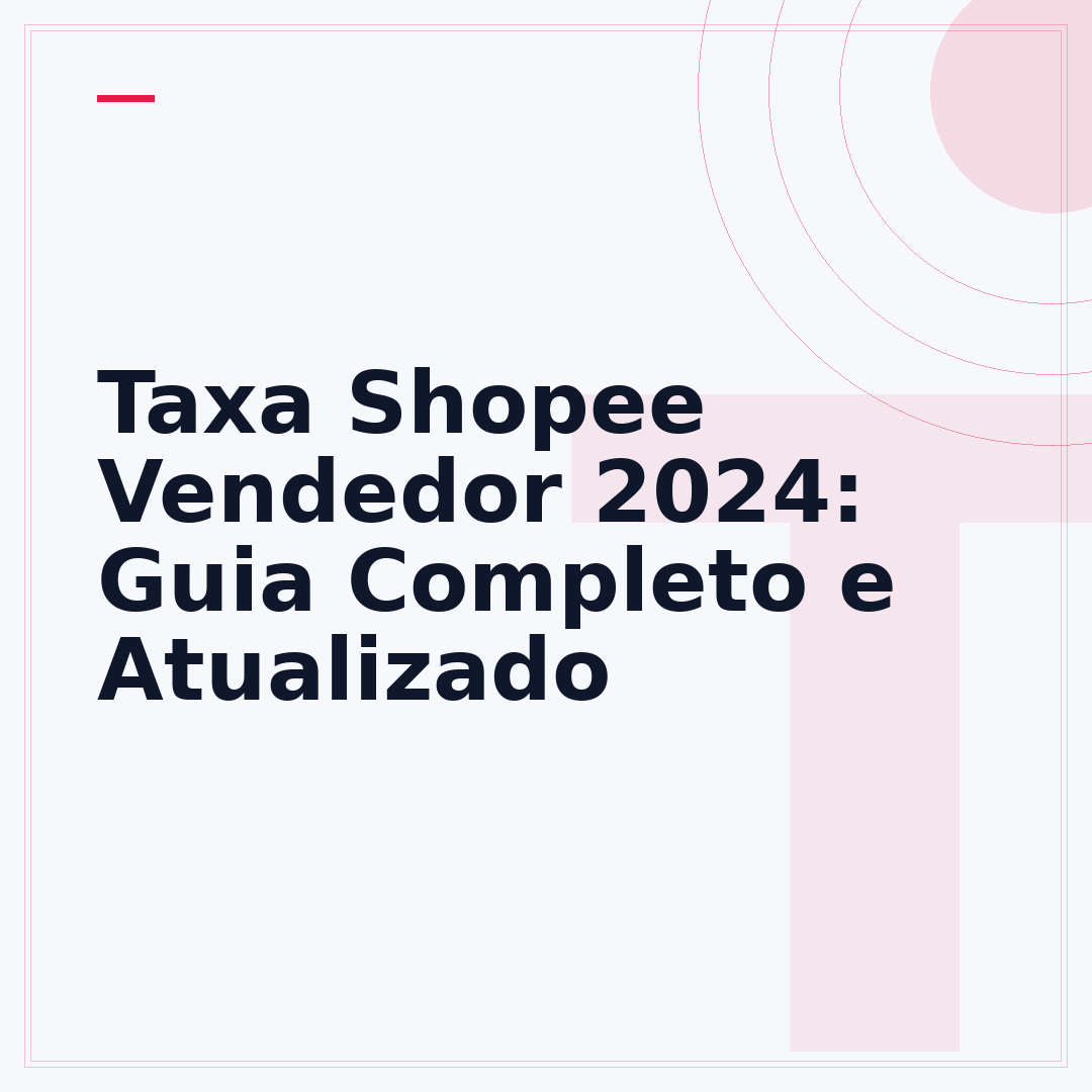Taxa Shopee Vendedor 2024: Guia Completo e Atualizado