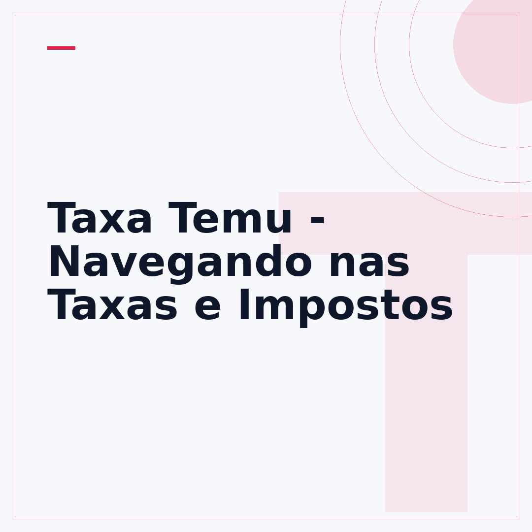 Taxa Temu - Navegando nas Taxas e Impostos