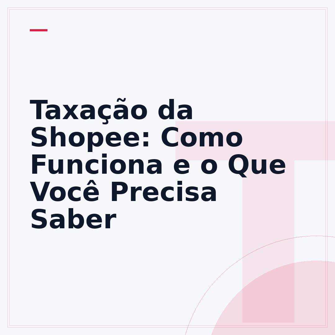 Taxação da Shopee: Como Funciona e o Que Você Precisa Saber