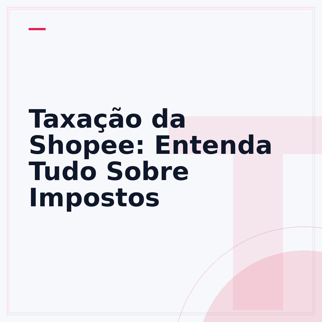 Taxação da Shopee: Entenda Tudo Sobre Impostos