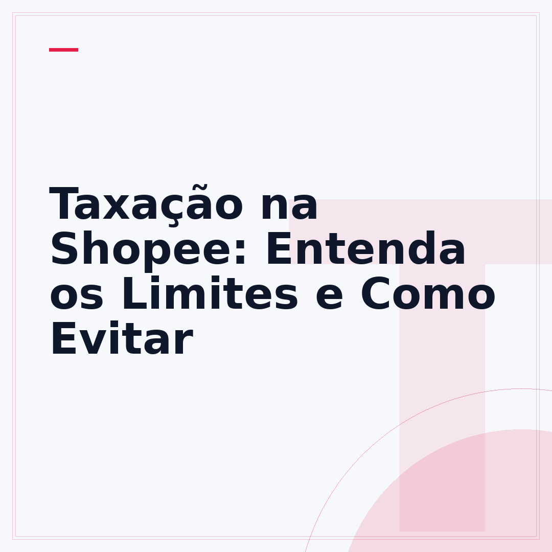 Taxação na Shopee: Entenda os Limites e Como Evitar