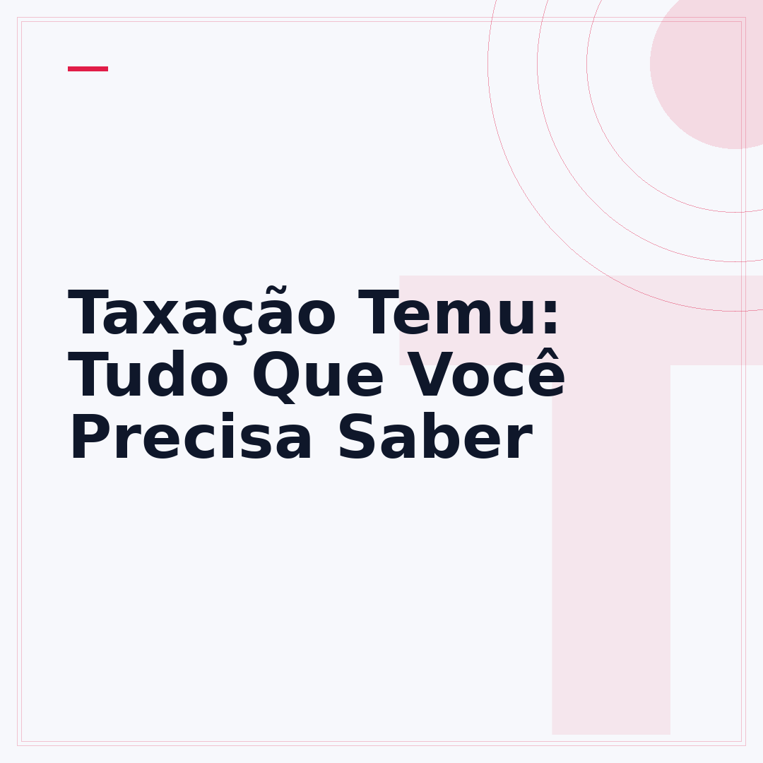 Taxação Temu: Tudo Que Você Precisa Saber
