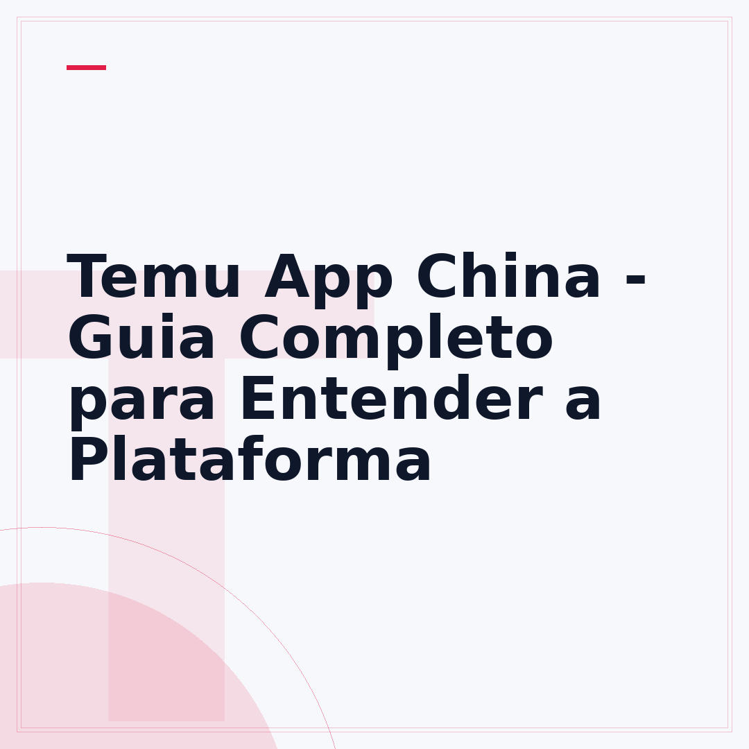 Temu App China - Guia Completo para Entender a Plataforma