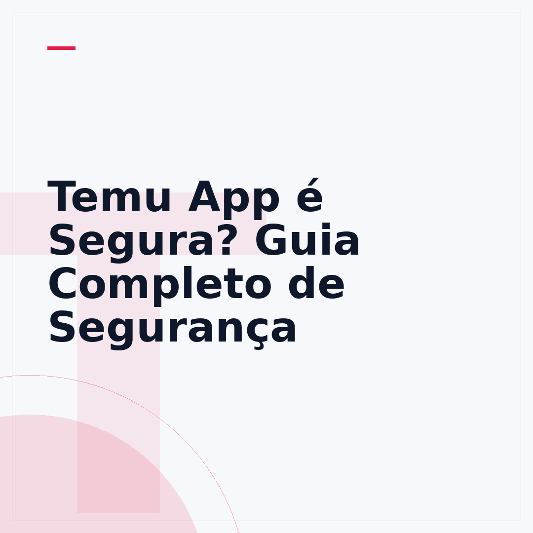 Temu App é Segura? Guia Completo de Segurança