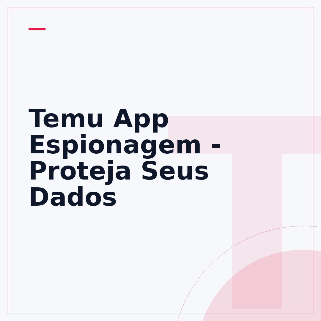 Temu App Espionagem - Proteja Seus Dados