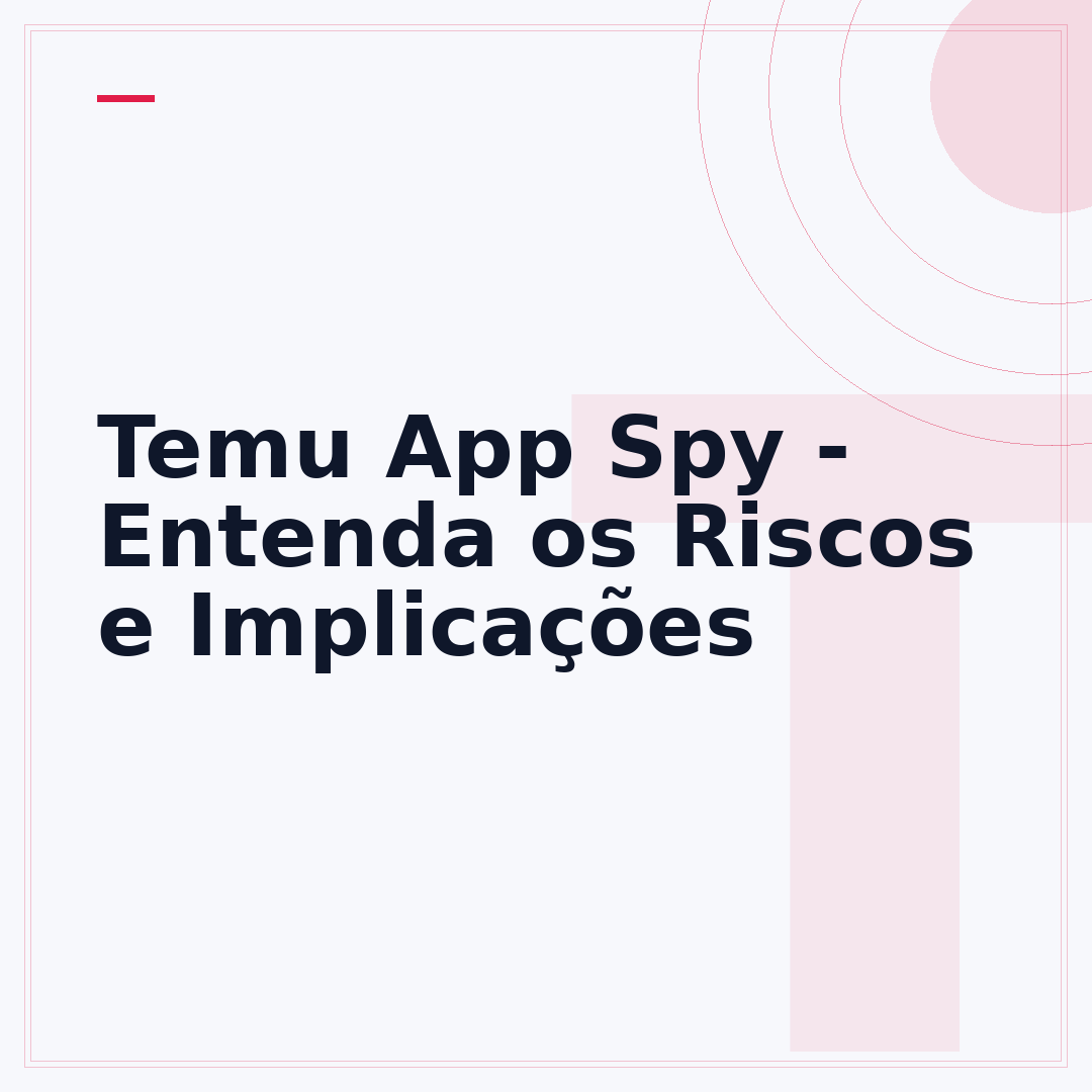 Temu App Spy - Entenda os Riscos e Implicações