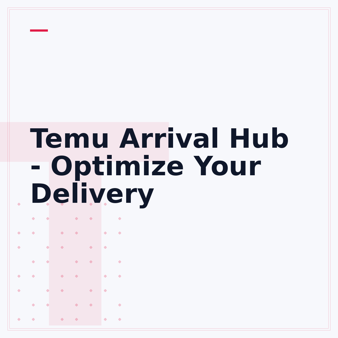 Temu Arrival Hub - Optimize Your Delivery