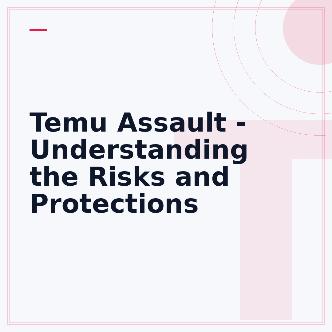Temu Assault - Understanding the Risks and Protections