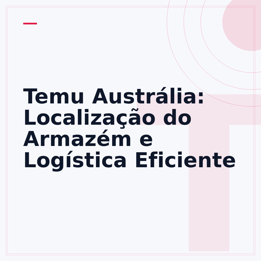 Temu Austrália: Localização do Armazém e Logística Eficiente
