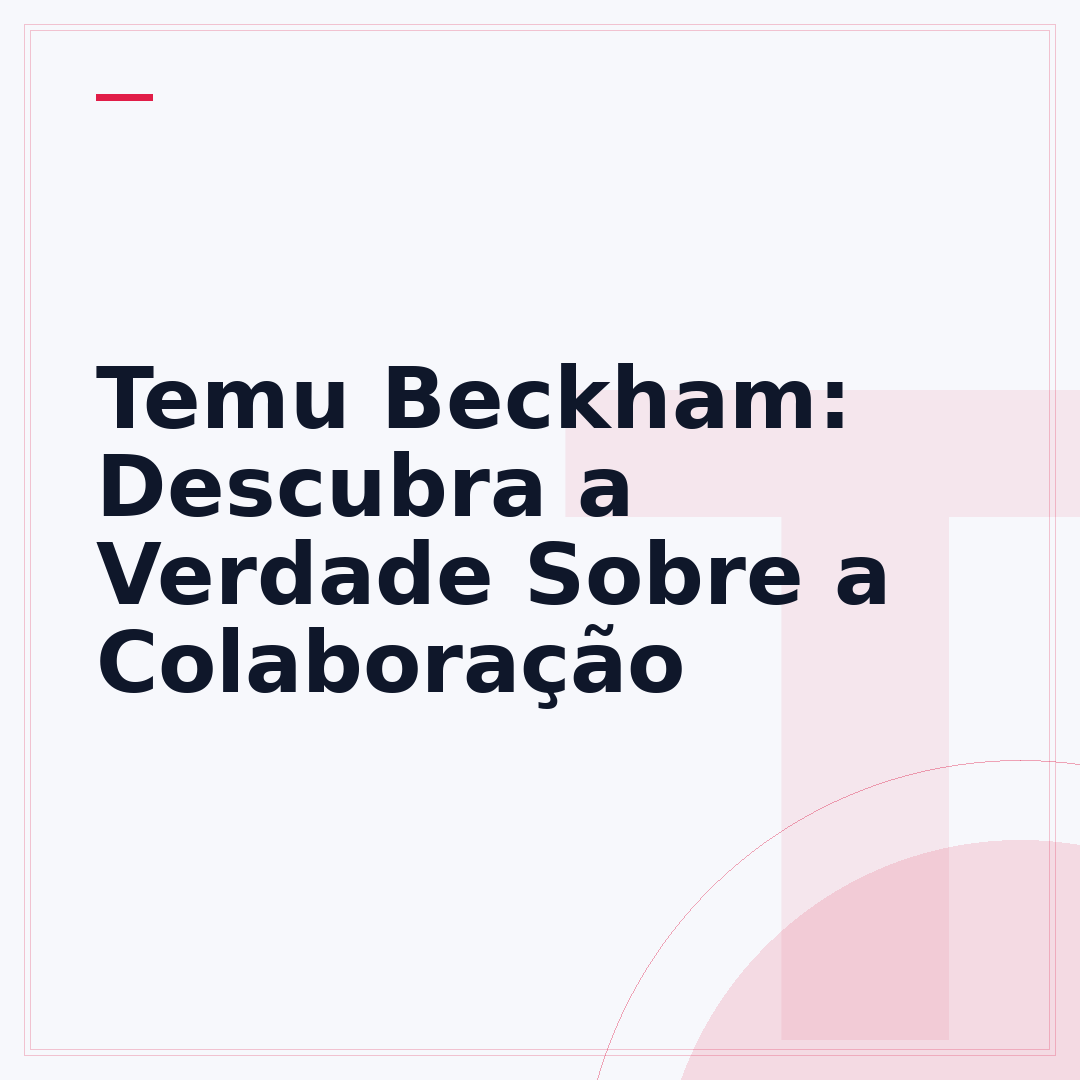 Temu Beckham: Descubra a Verdade Sobre a Colaboração