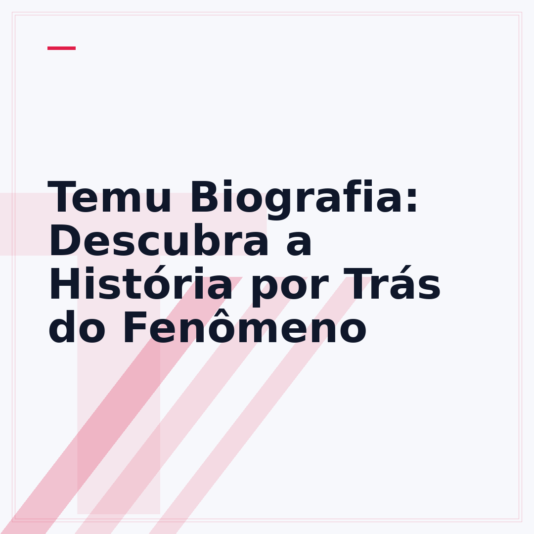 Temu Biografia: Descubra a História por Trás do Fenômeno