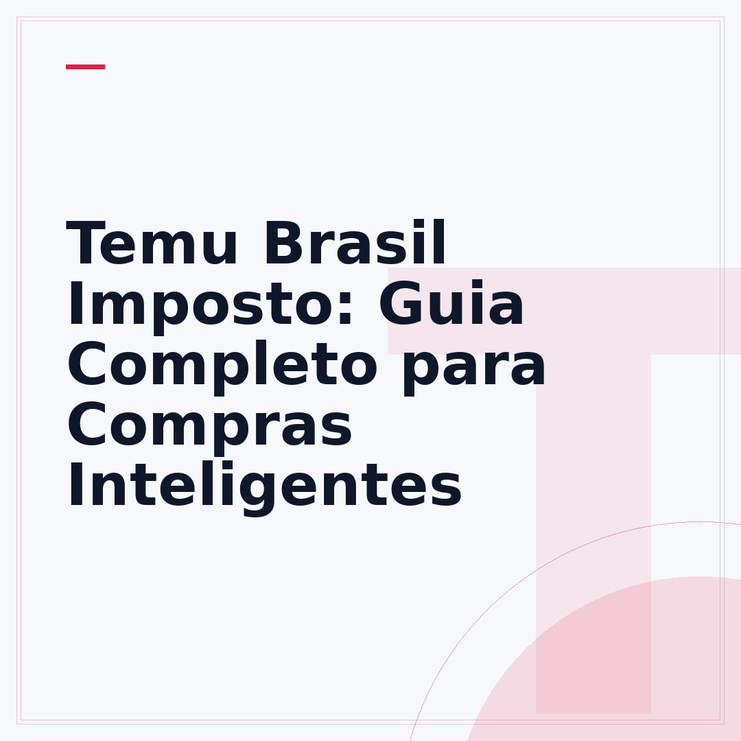 Temu Brasil Imposto: Guia Completo para Compras Inteligentes