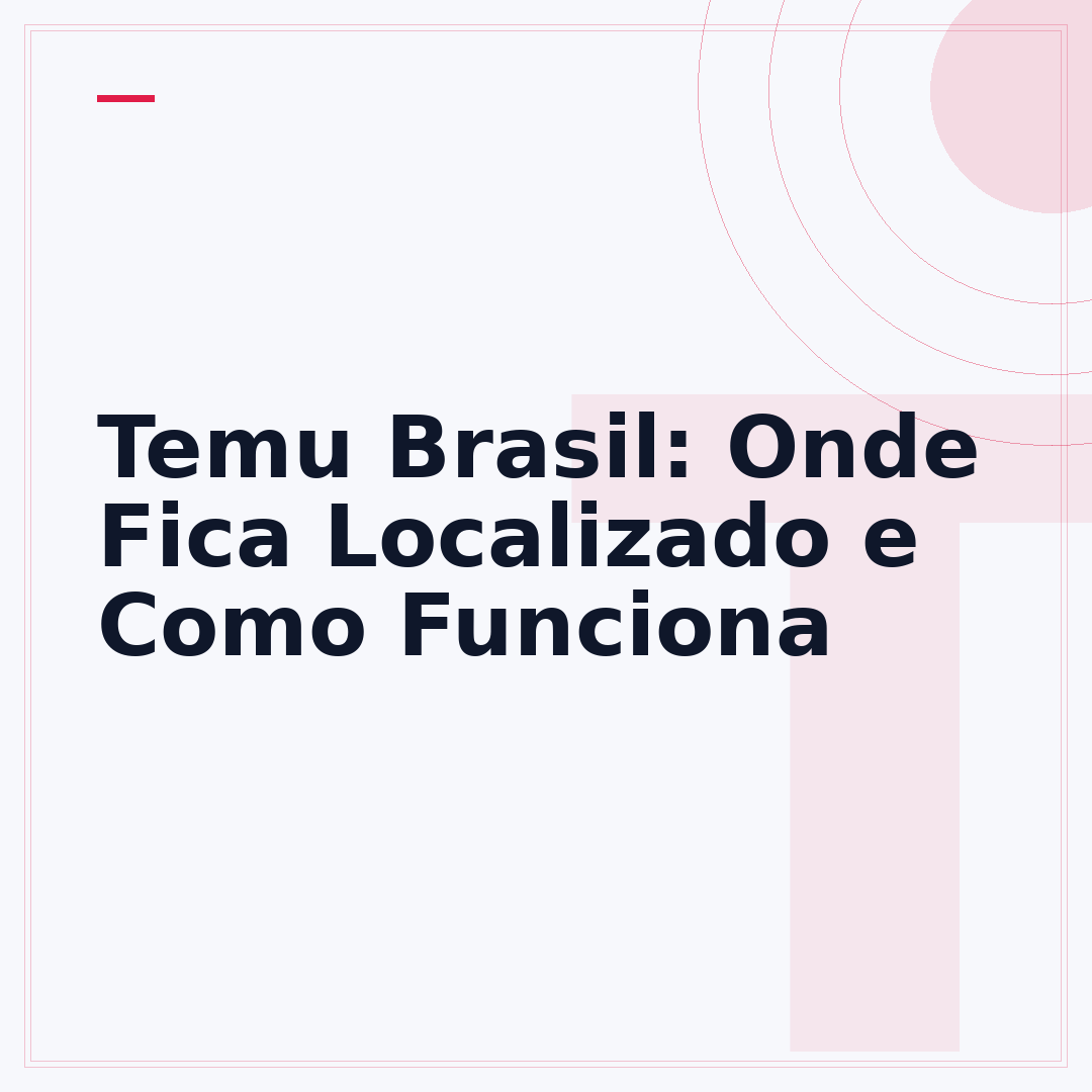 Temu Brasil: Onde Fica Localizado e Como Funciona