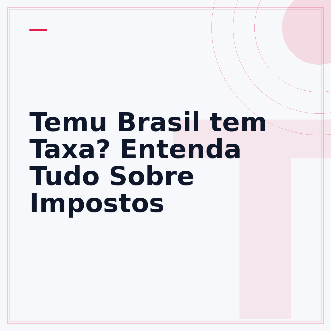 Temu Brasil tem Taxa? Entenda Tudo Sobre Impostos