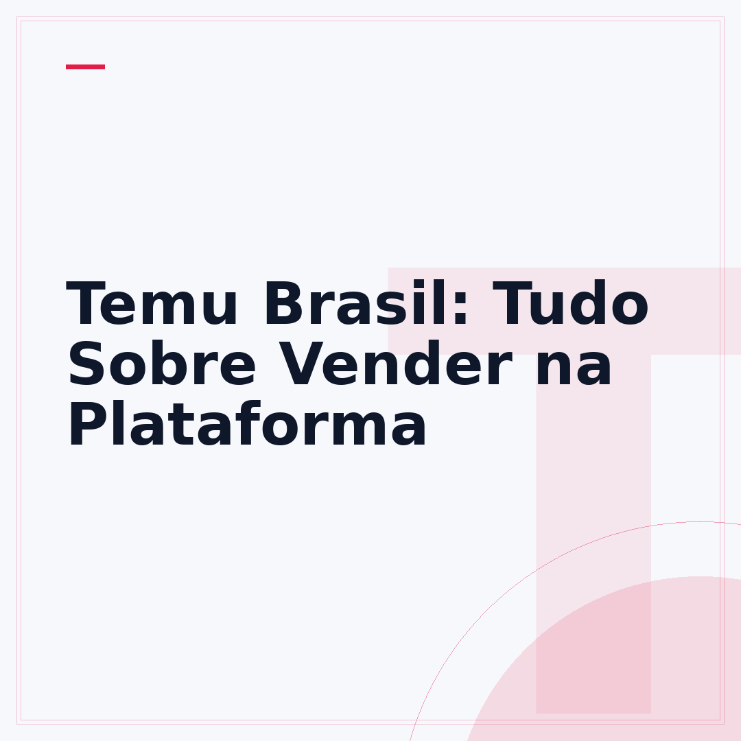 Temu Brasil: Tudo Sobre Vender na Plataforma