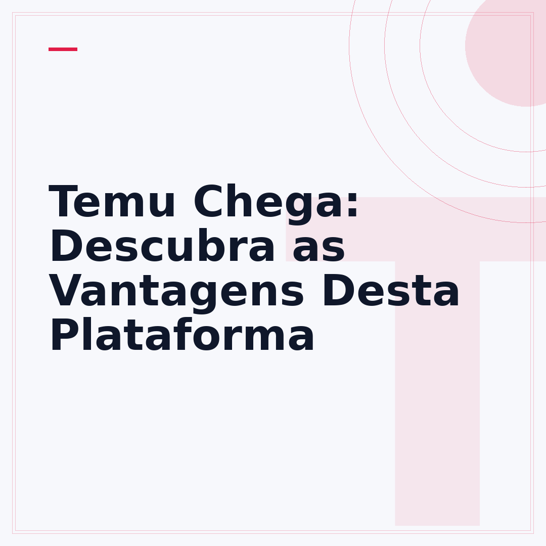 Temu Chega: Descubra as Vantagens Desta Plataforma