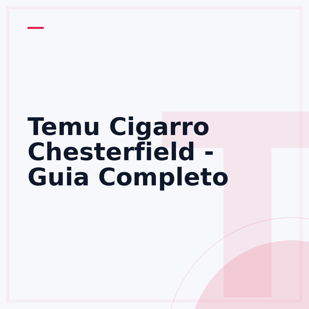 Temu Cigarro Chesterfield - Guia Completo