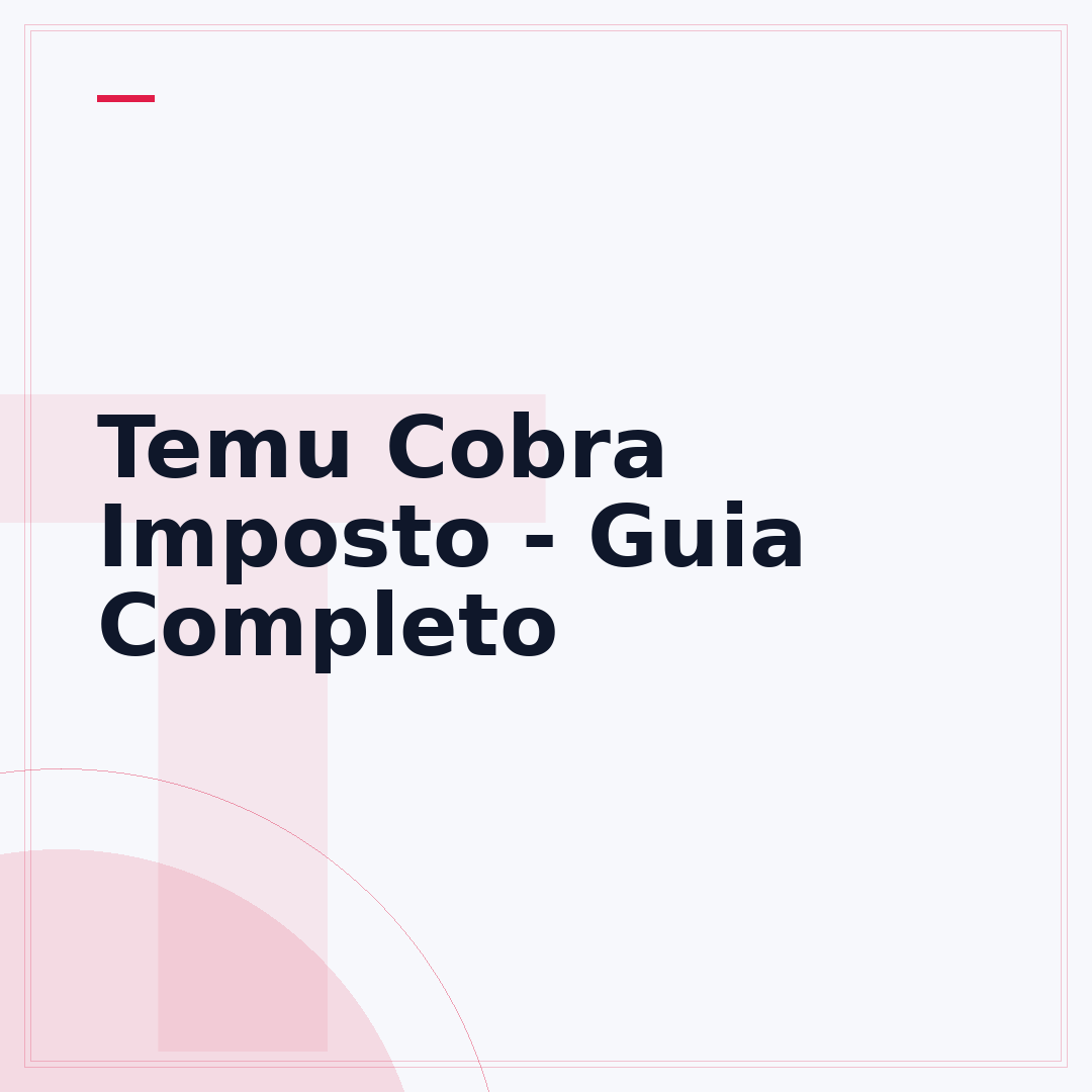 Temu Cobra Imposto - Guia Completo