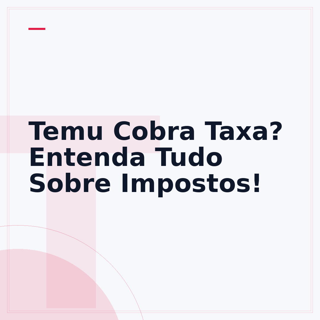 Temu Cobra Taxa? Entenda Tudo Sobre Impostos!