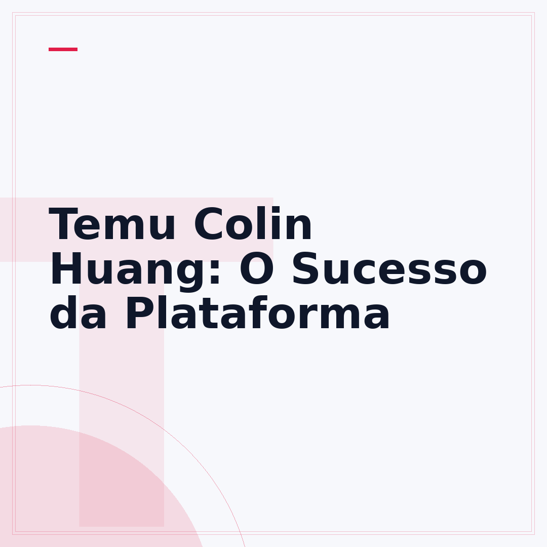 Temu Colin Huang: O Sucesso da Plataforma