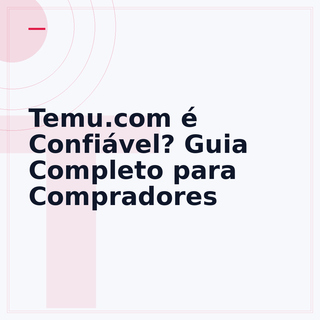 Temu.com é Confiável? Guia Completo para Compradores