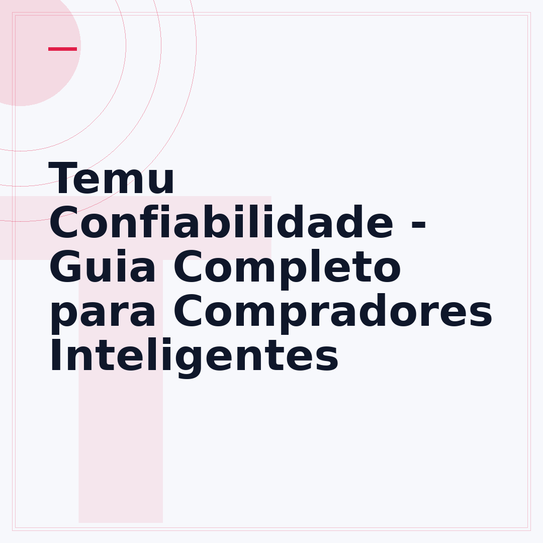 Temu Confiabilidade - Guia Completo para Compradores Inteligentes