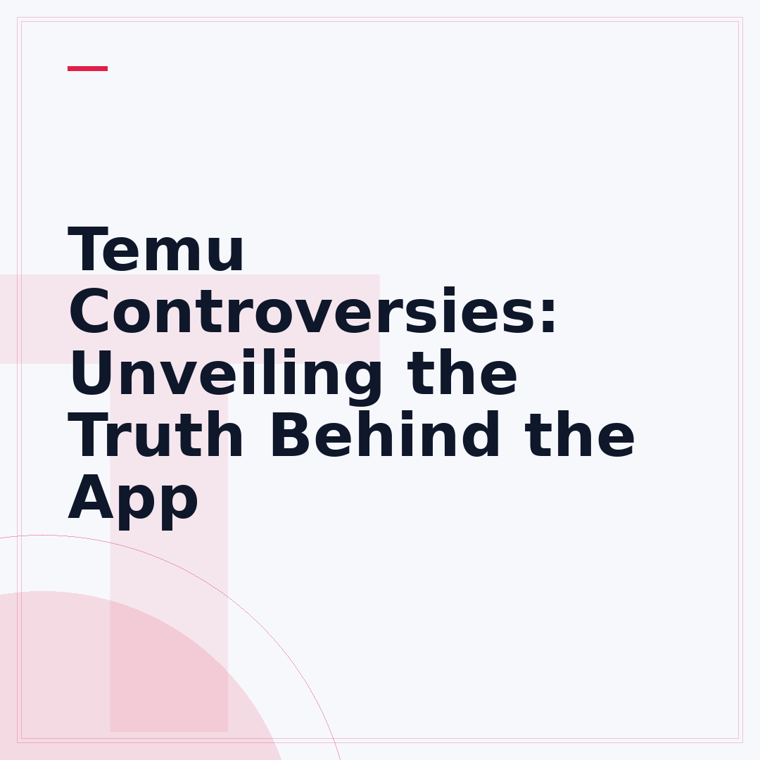 Temu Controversies: Unveiling the Truth Behind the App