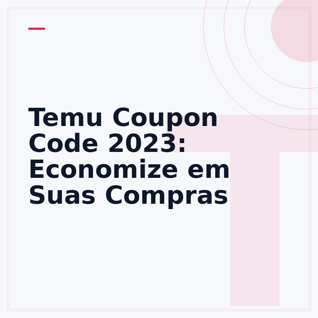 Temu Coupon Code 2023: Economize em Suas Compras