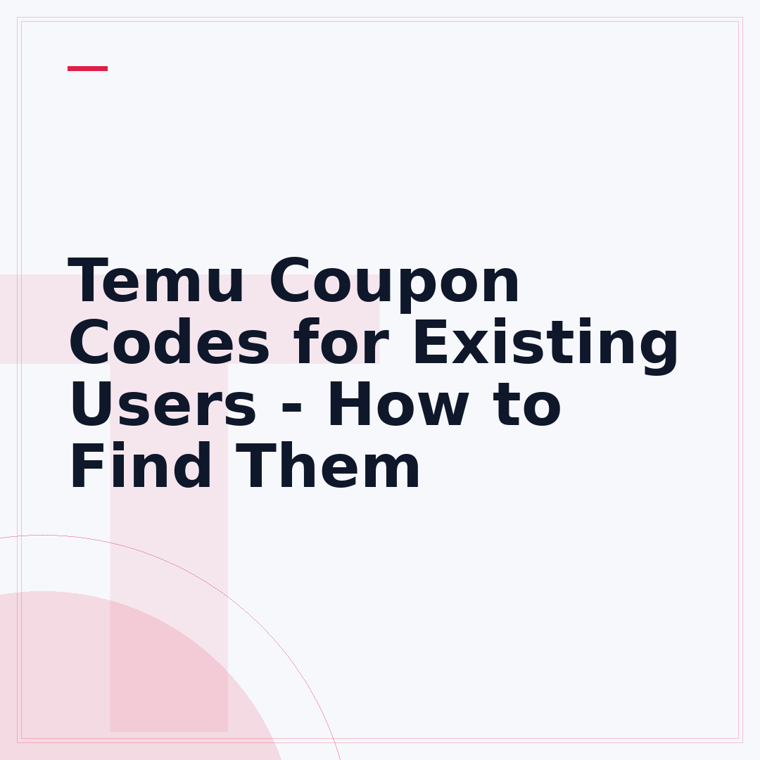 Temu Coupon Codes for Existing Users - How to Find Them
