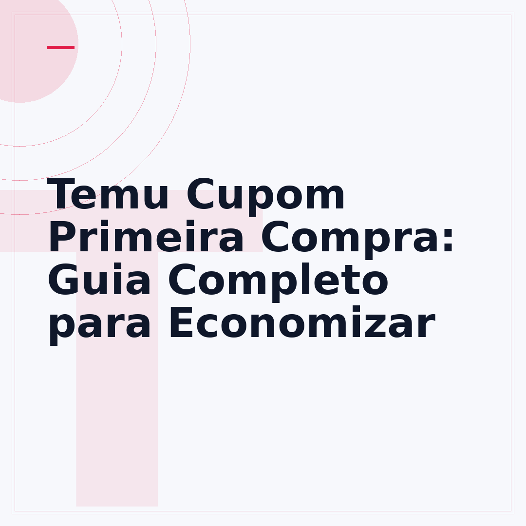 Temu Cupom Primeira Compra: Guia Completo para Economizar