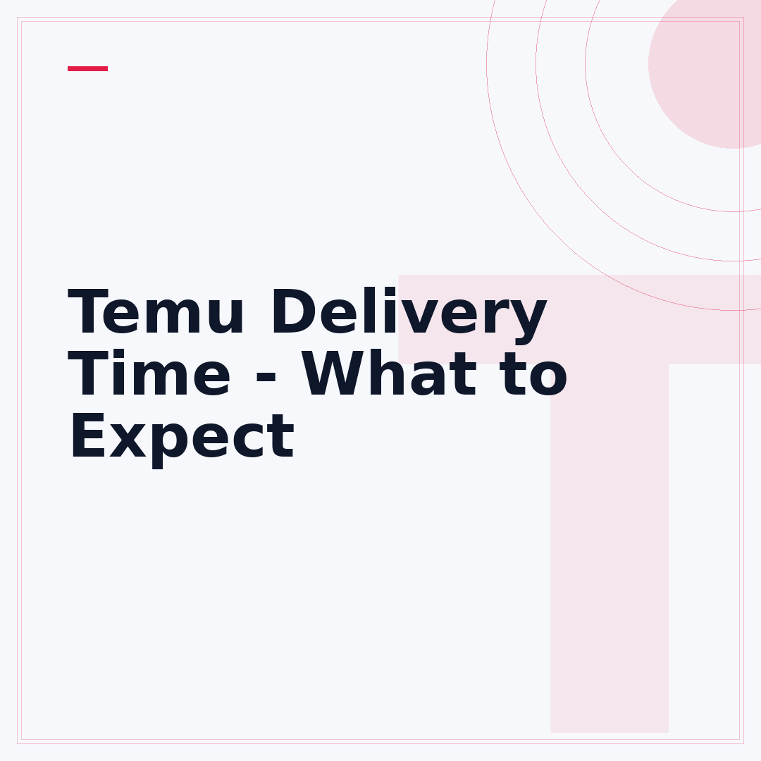 Temu Delivery Time - What to Expect