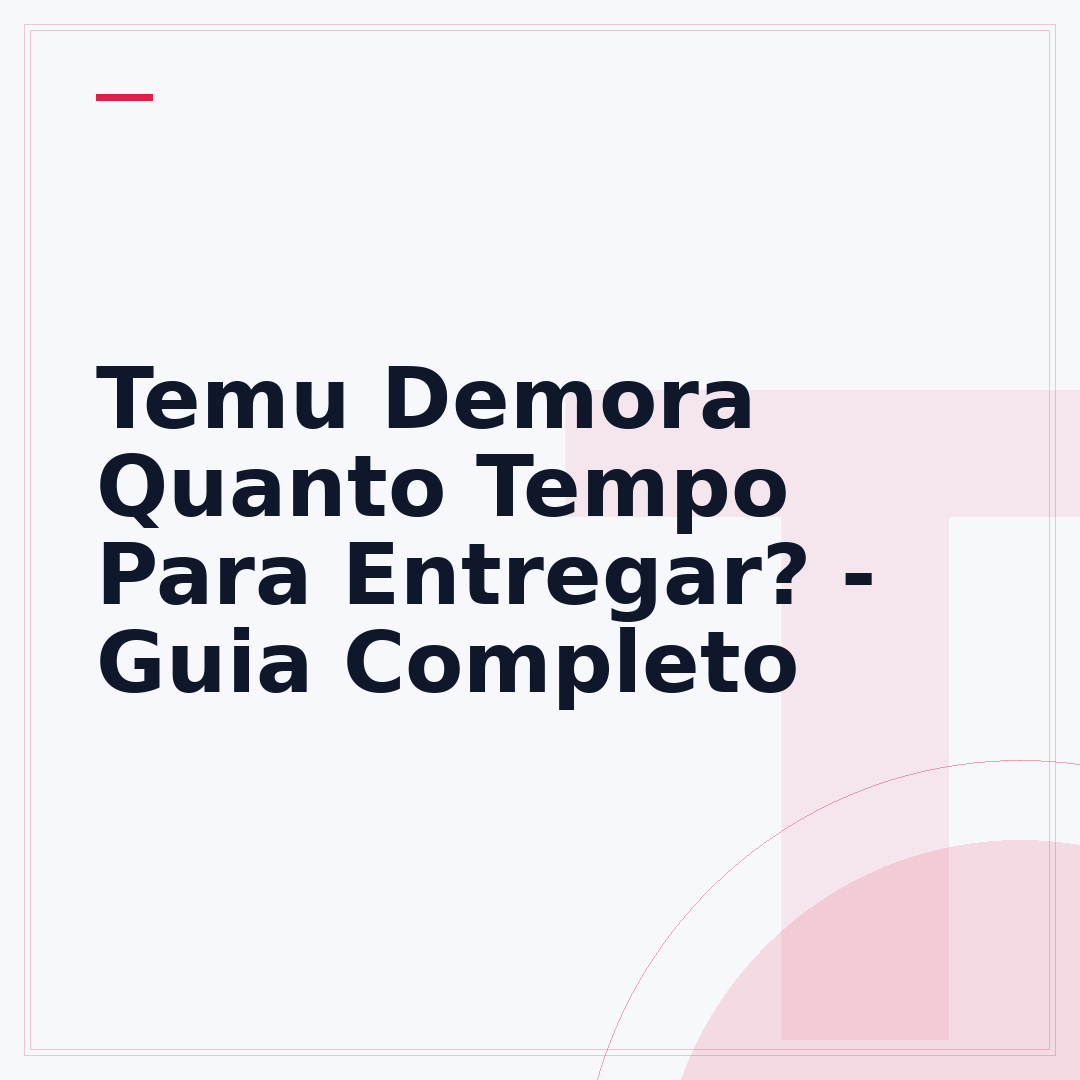 Temu Demora Quanto Tempo Para Entregar? - Guia Completo