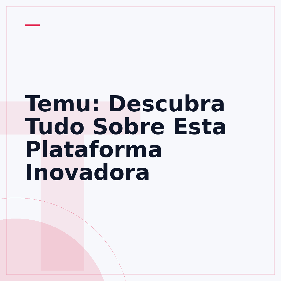 Temu: Descubra Tudo Sobre Esta Plataforma Inovadora
