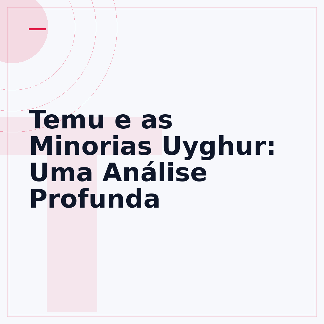 Temu e as Minorias Uyghur: Uma Análise Profunda