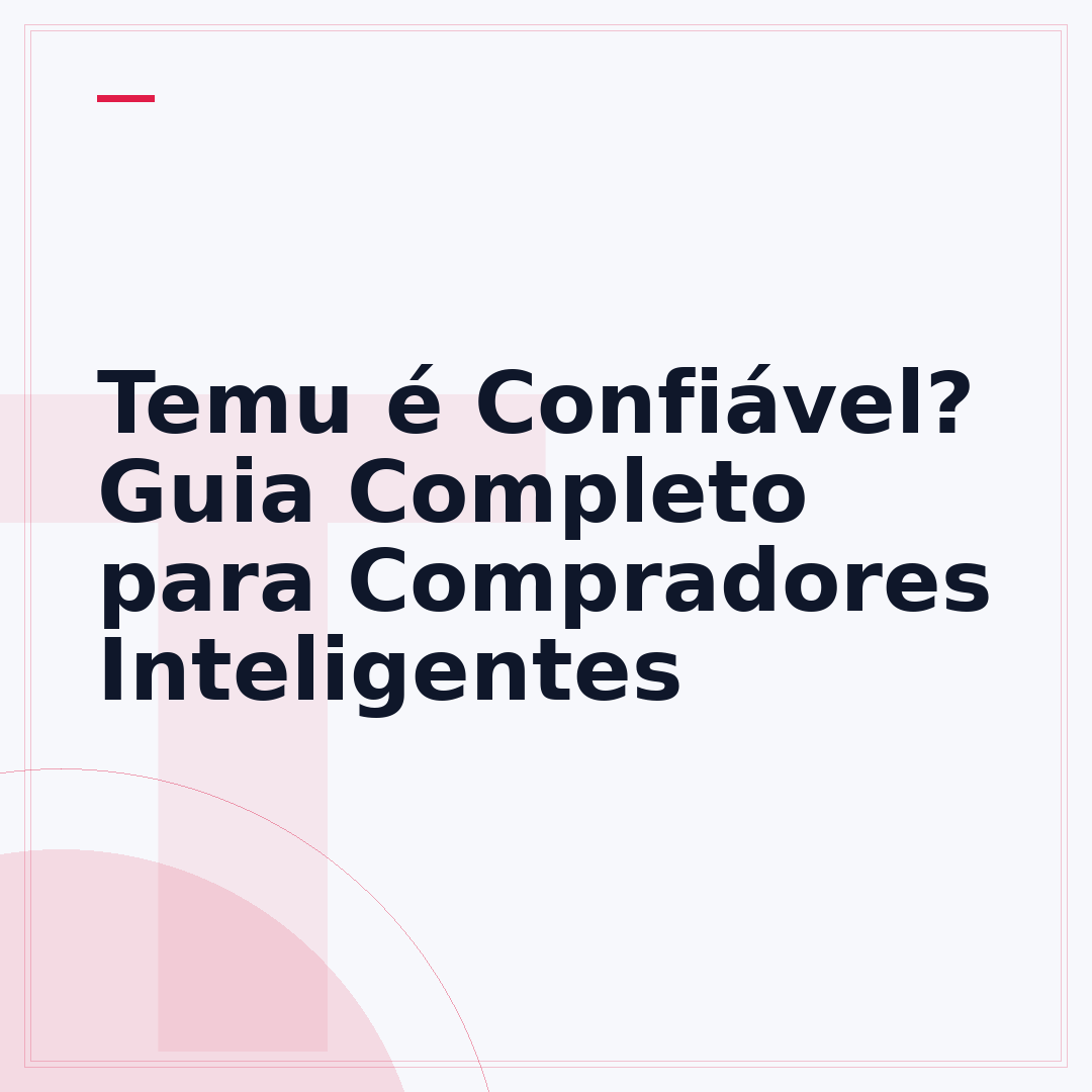 Temu é Confiável? Guia Completo para Compradores Inteligentes