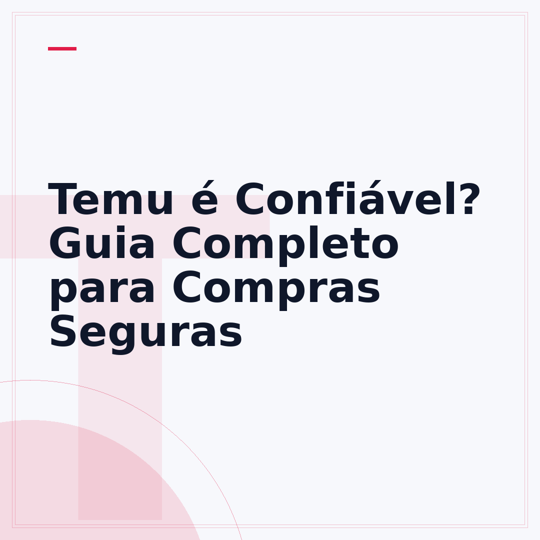 Temu é Confiável? Guia Completo para Compras Seguras