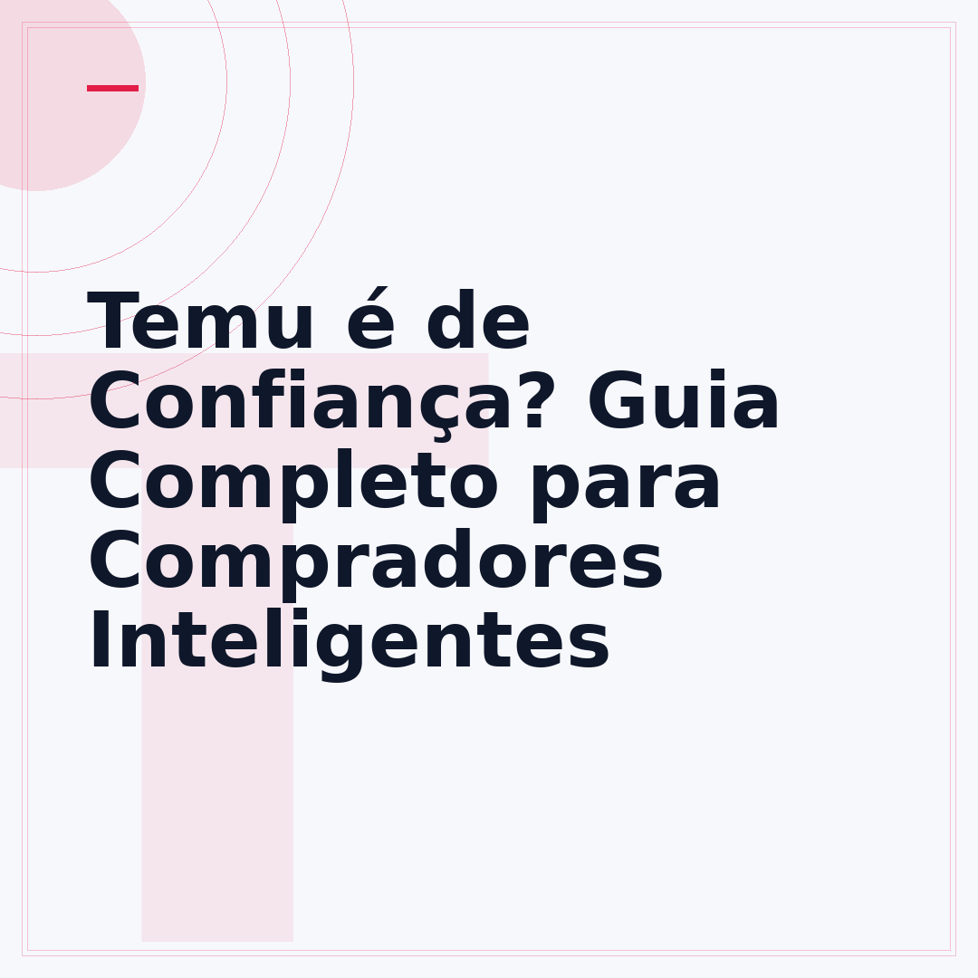 Temu é de Confiança? Guia Completo para Compradores Inteligentes