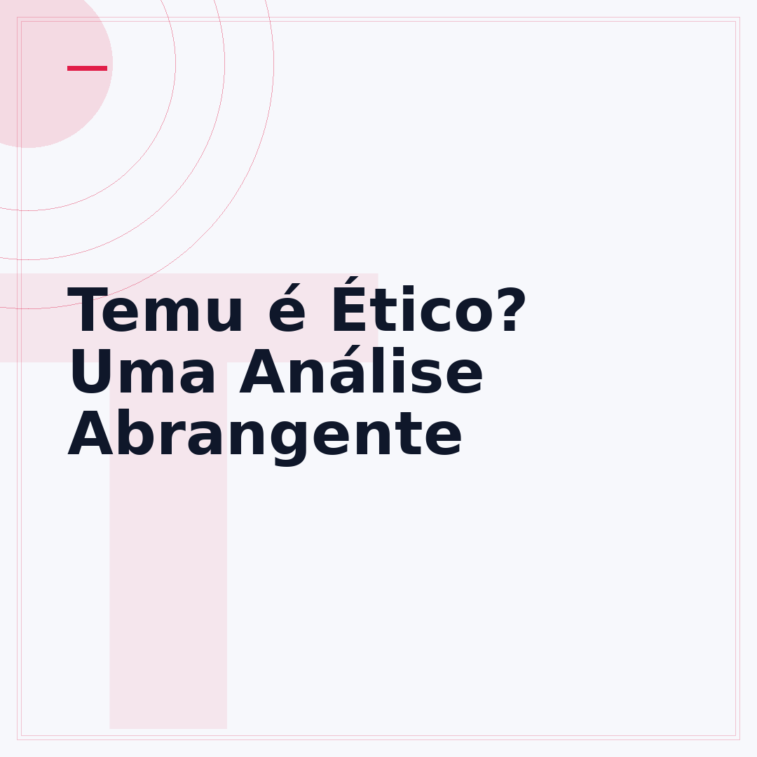 Temu é Ético? Uma Análise Abrangente