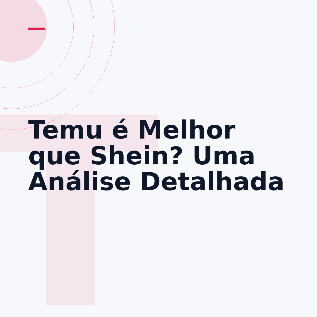 Temu é Melhor que Shein? Uma Análise Detalhada
