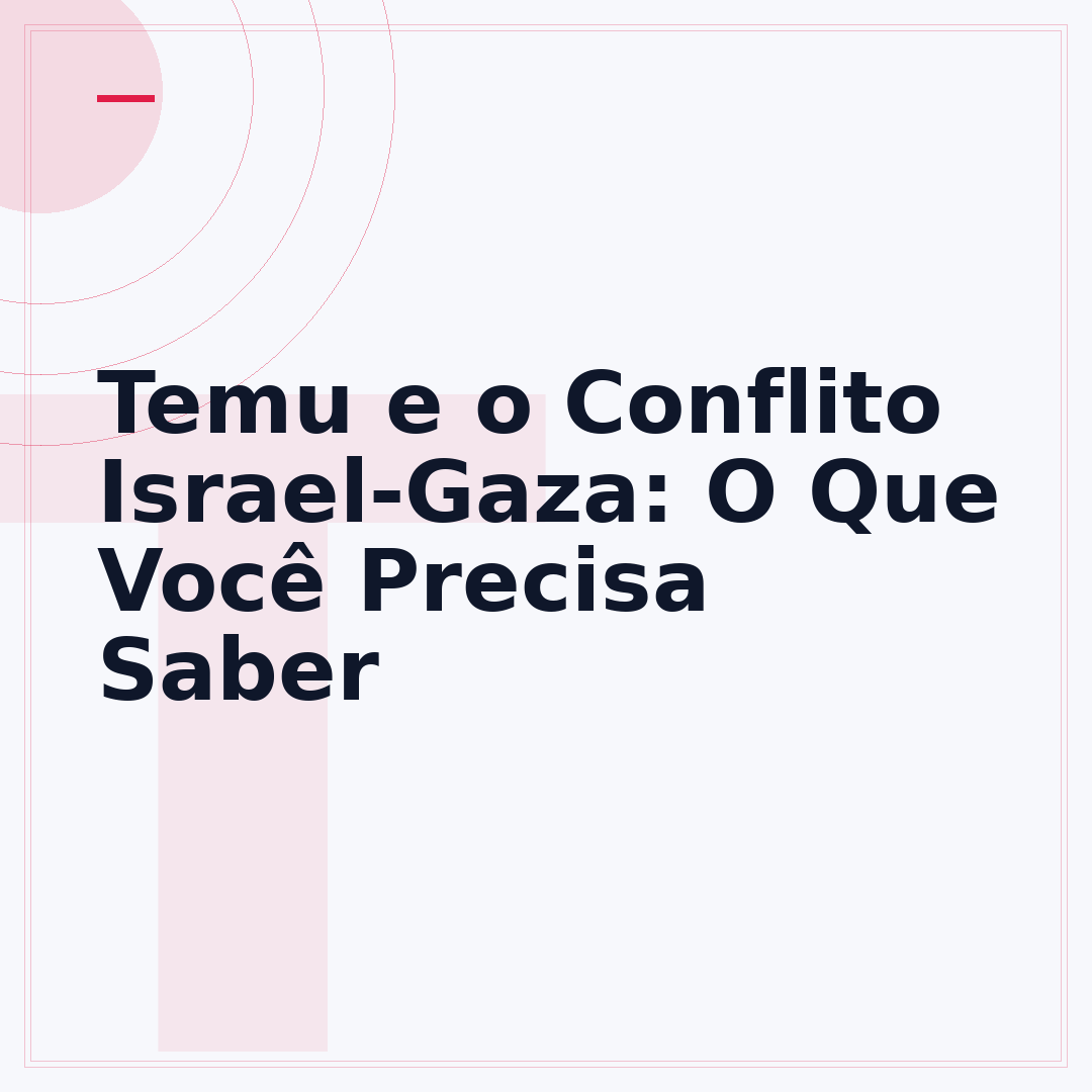 Temu e o Conflito Israel-Gaza: O Que Você Precisa Saber