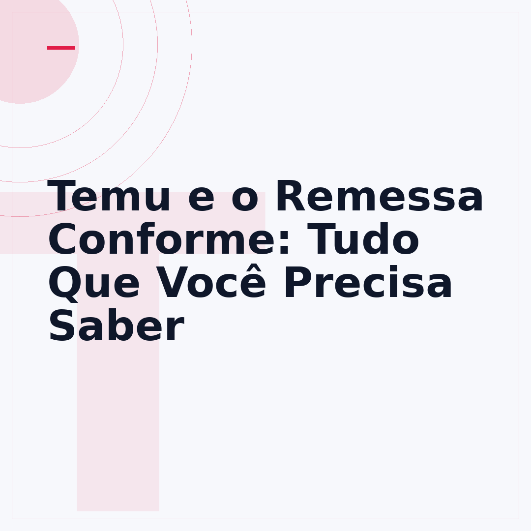 Temu e o Remessa Conforme: Tudo Que Você Precisa Saber